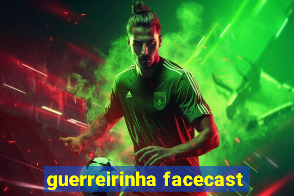 guerreirinha facecast